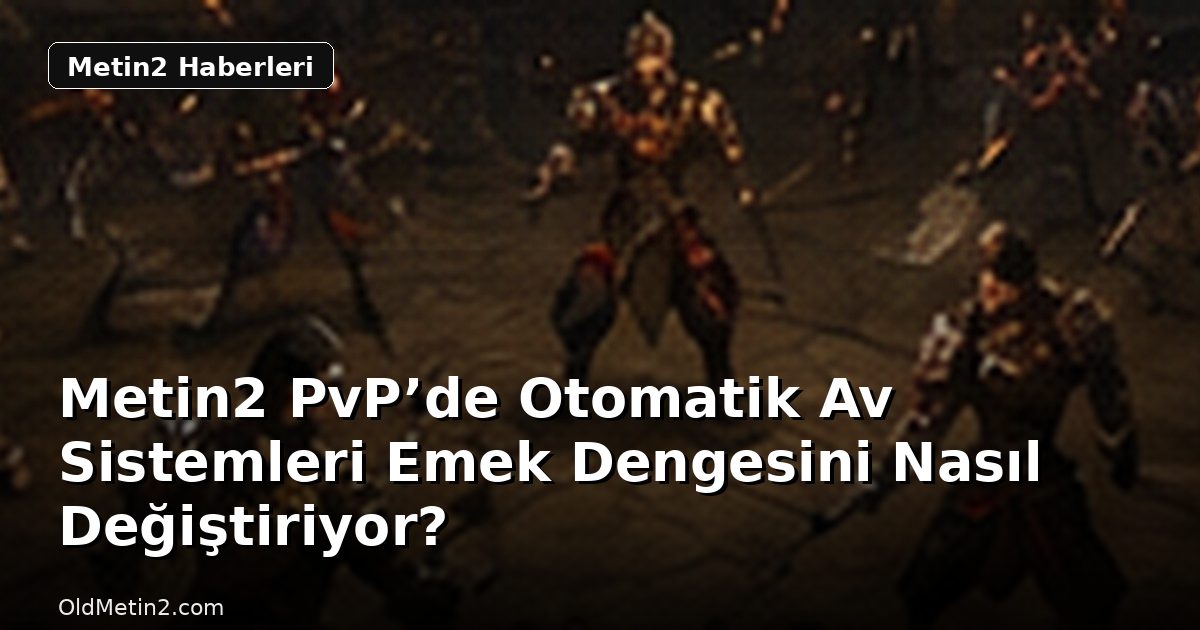 Metin2 PvP’de Otomatik Av Sistemleri Emek Dengesini Nasıl Değiştiriyor?