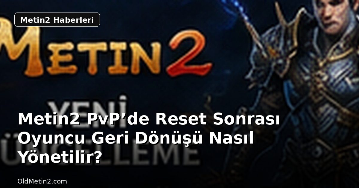 Metin2 PvP’de Reset Sonrası Oyuncu Geri Dönüşü Nasıl Yönetilir?