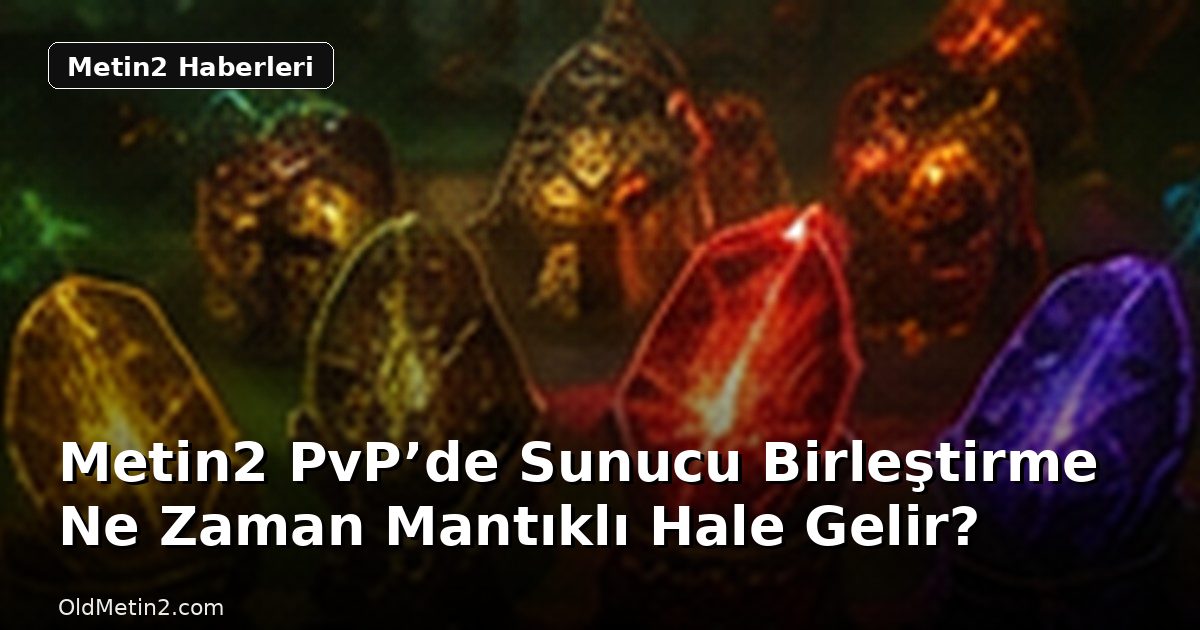Metin2 PvP’de Sunucu Birleştirme Ne Zaman Mantıklı Hale Gelir?