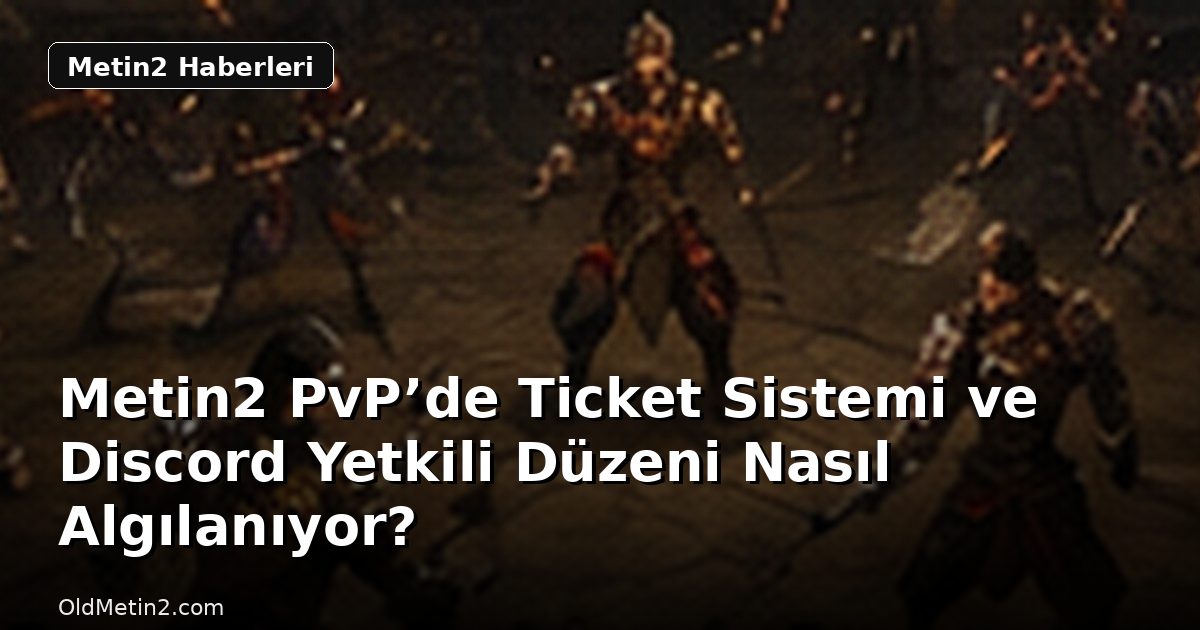 Metin2 PvP’de Ticket Sistemi ve Discord Yetkili Düzeni Nasıl Algılanıyor?