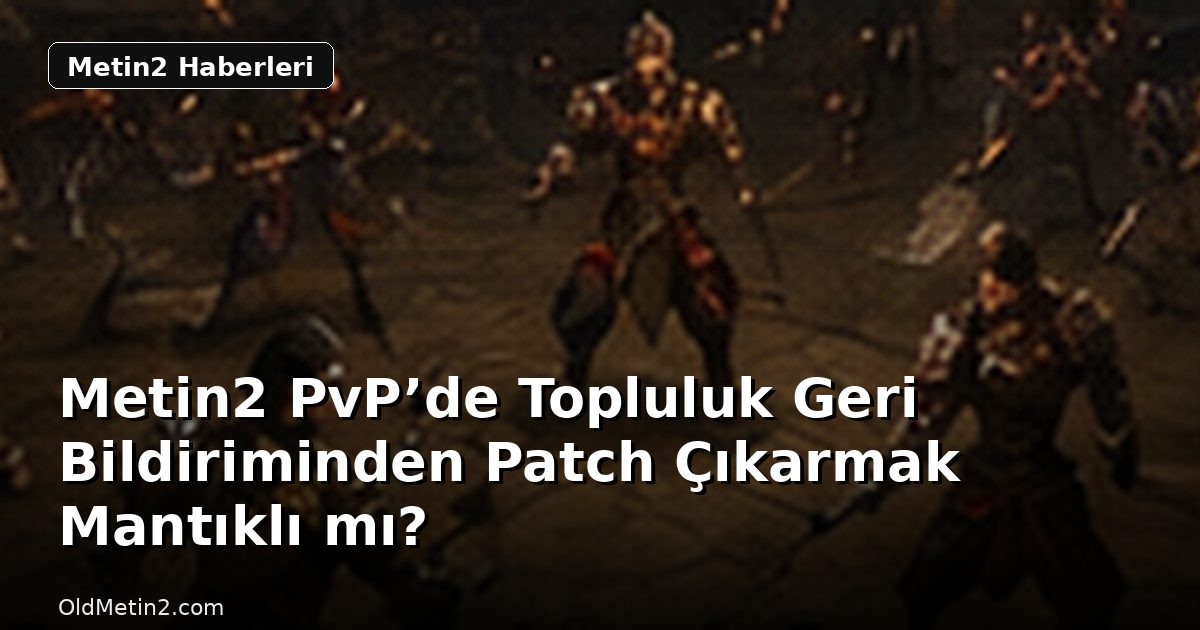 Metin2 PvP’de Topluluk Geri Bildiriminden Patch Çıkarmak Mantıklı mı?