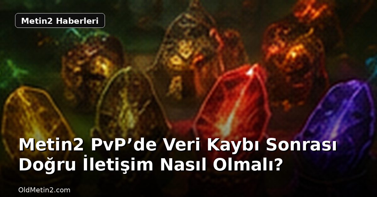 Metin2 PvP’de Veri Kaybı Sonrası Doğru İletişim Nasıl Olmalı?
