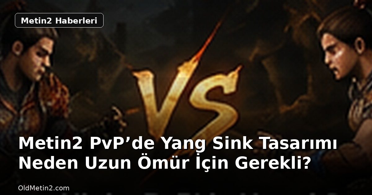 Metin2 PvP’de Yang Sink Tasarımı Neden Uzun Ömür İçin Gerekli?