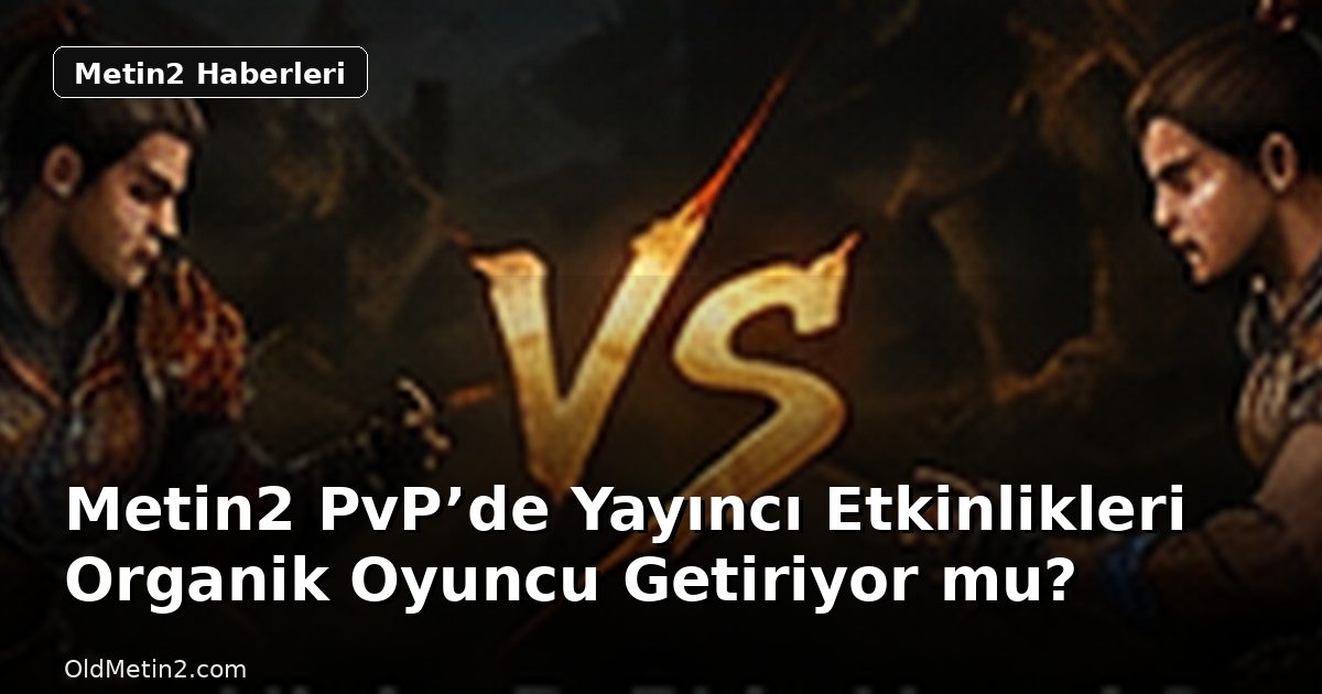 Metin2 PvP’de Yayıncı Etkinlikleri Organik Oyuncu Getiriyor mu?