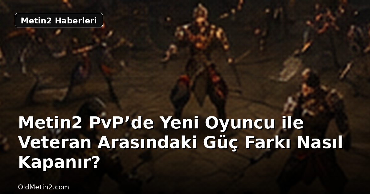 Metin2 PvP’de Yeni Oyuncu ile Veteran Arasındaki Güç Farkı Nasıl Kapanır?