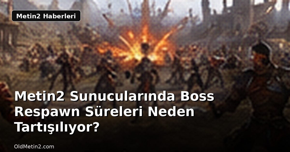 Metin2 Sunucularında Boss Respawn Süreleri Neden Tartışılıyor?