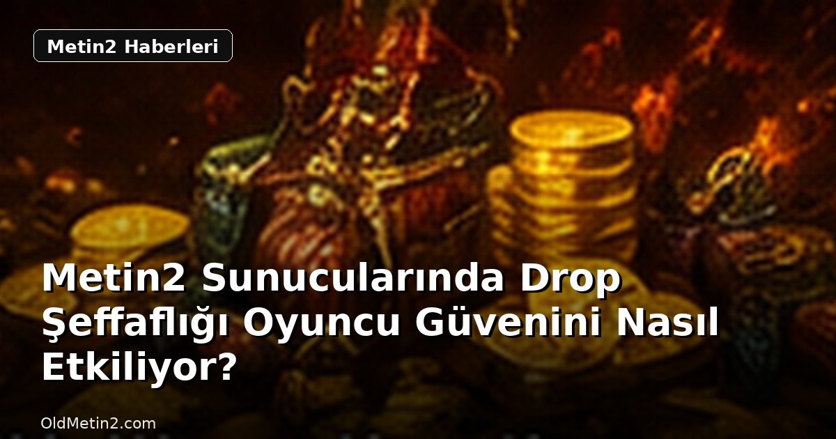 Metin2 Sunucularında Drop Şeffaflığı Oyuncu Güvenini Nasıl Etkiliyor?