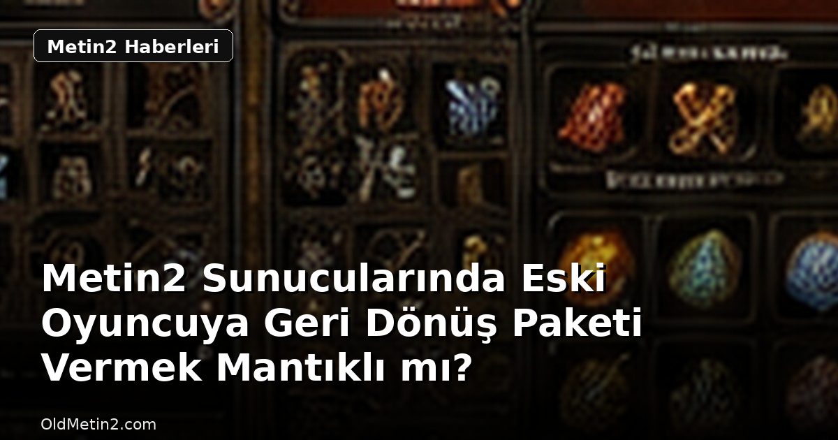 Metin2 Sunucularında Eski Oyuncuya Geri Dönüş Paketi Vermek Mantıklı mı?