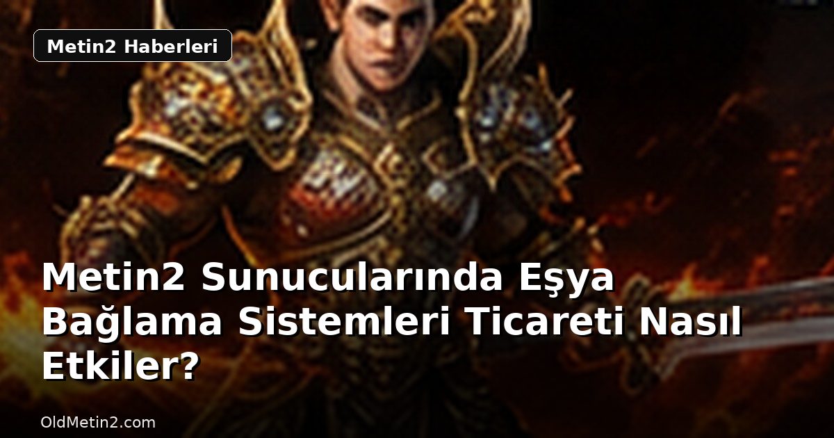 Metin2 Sunucularında Eşya Bağlama Sistemleri Ticareti Nasıl Etkiler?