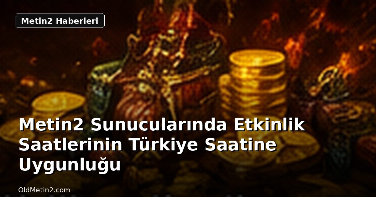Metin2 Sunucularında Etkinlik Saatlerinin Türkiye Saatine Uygunluğu