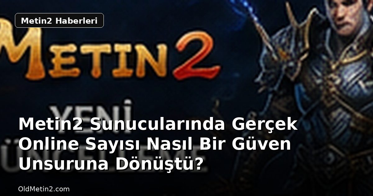 Metin2 Sunucularında Gerçek Online Sayısı Nasıl Bir Güven Unsuruna Dönüştü?