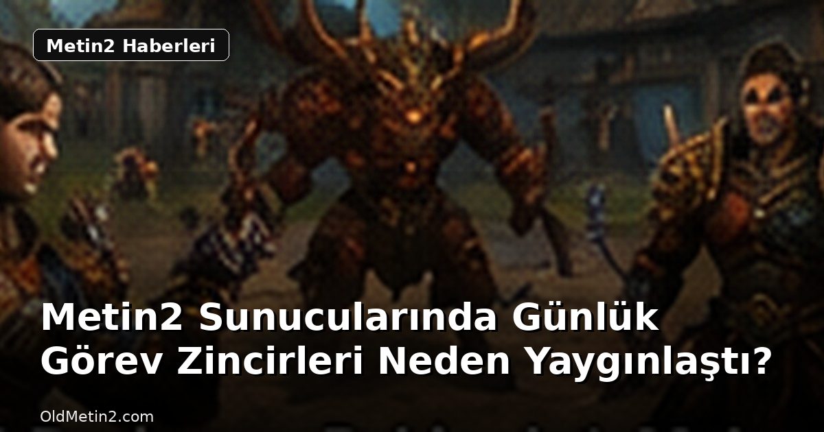 Metin2 Sunucularında Günlük Görev Zincirleri Neden Yaygınlaştı?