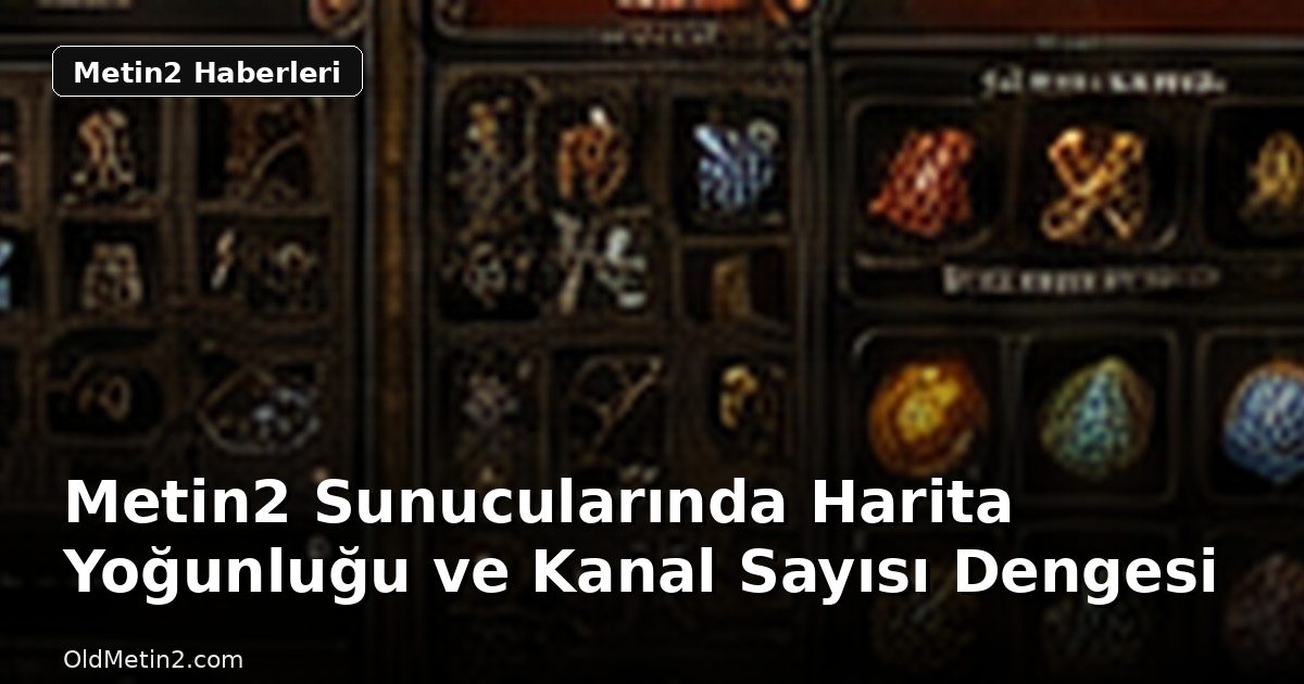 Metin2 Sunucularında Harita Yoğunluğu ve Kanal Sayısı Dengesi