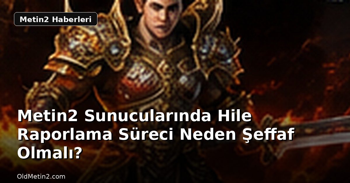 Metin2 Sunucularında Hile Raporlama Süreci Neden Şeffaf Olmalı?