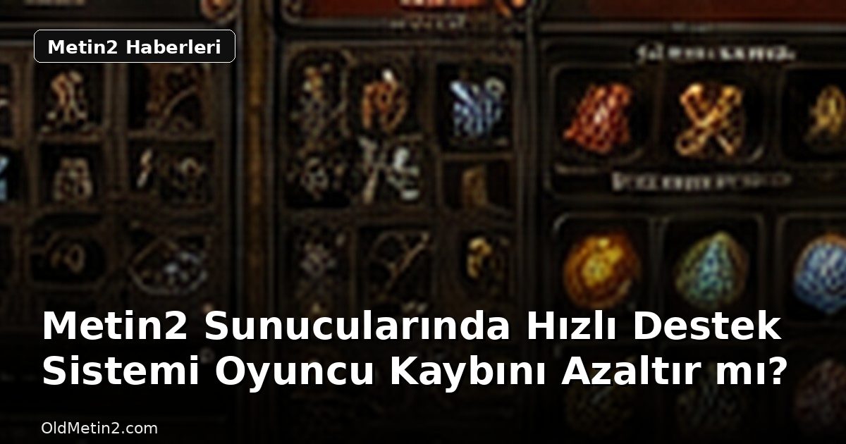 Metin2 Sunucularında Hızlı Destek Sistemi Oyuncu Kaybını Azaltır mı?