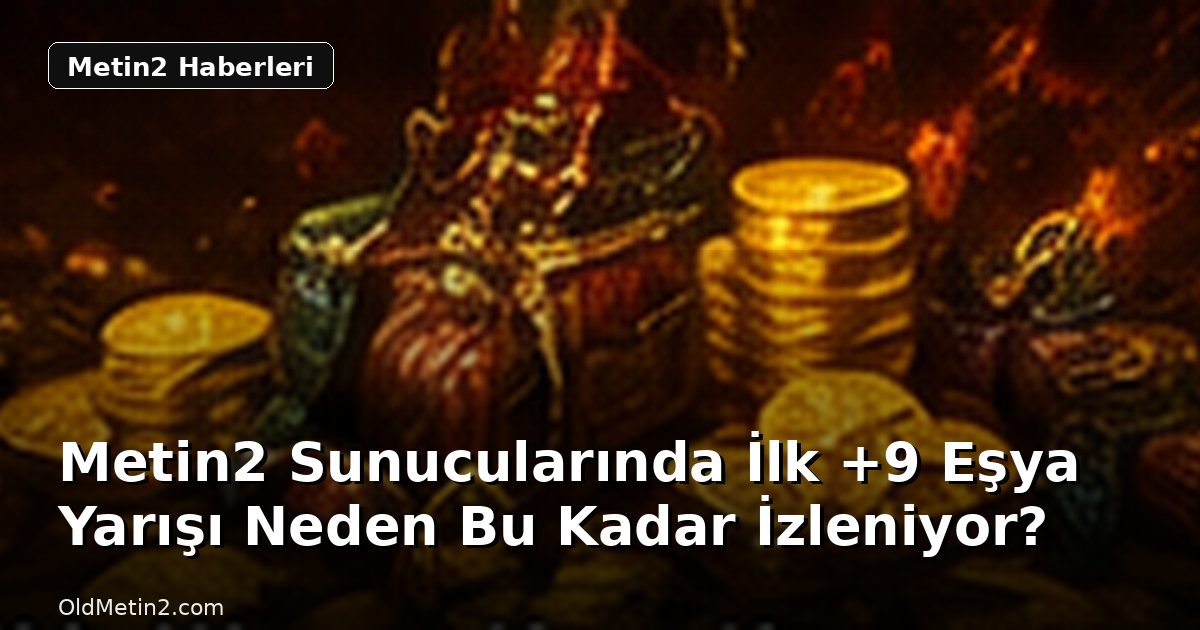 Metin2 Sunucularında İlk +9 Eşya Yarışı Neden Bu Kadar İzleniyor?