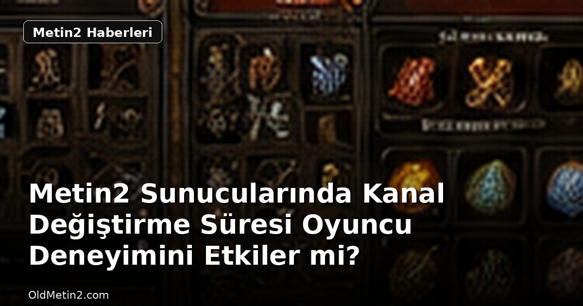 Metin2 Sunucularında Kanal Değiştirme Süresi Oyuncu Deneyimini Etkiler mi?