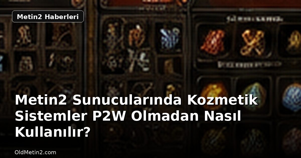 Metin2 Sunucularında Kozmetik Sistemler P2W Olmadan Nasıl Kullanılır?