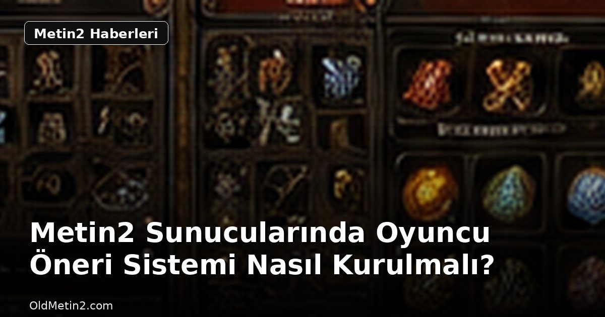 Metin2 Sunucularında Oyuncu Öneri Sistemi Nasıl Kurulmalı?