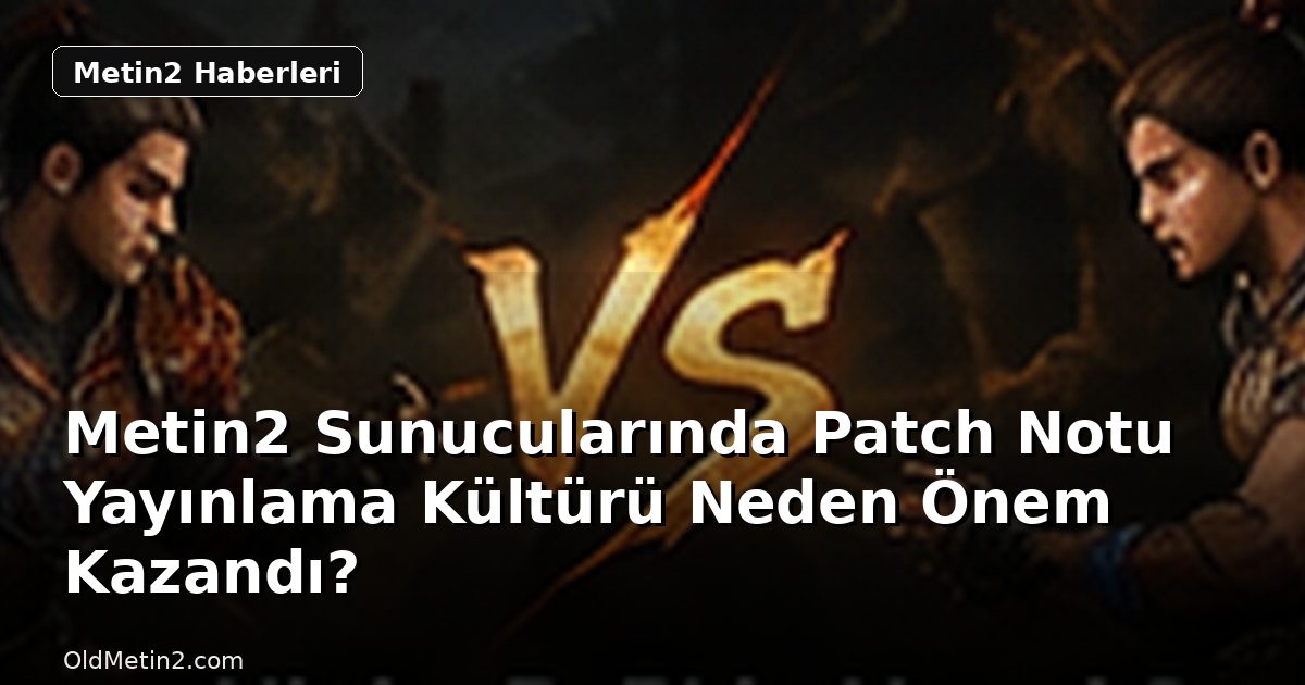 Metin2 Sunucularında Patch Notu Yayınlama Kültürü Neden Önem Kazandı?