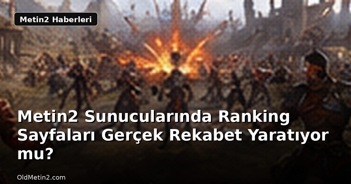 Metin2 Sunucularında Ranking Sayfaları Gerçek Rekabet Yaratıyor mu?