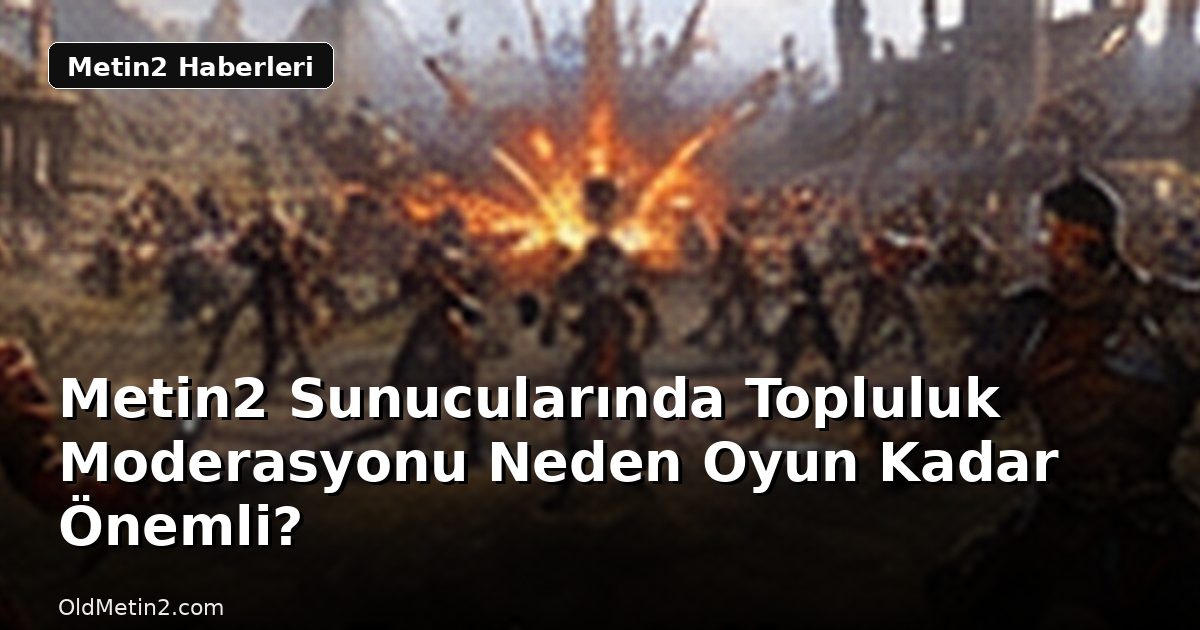Metin2 Sunucularında Topluluk Moderasyonu Neden Oyun Kadar Önemli?
