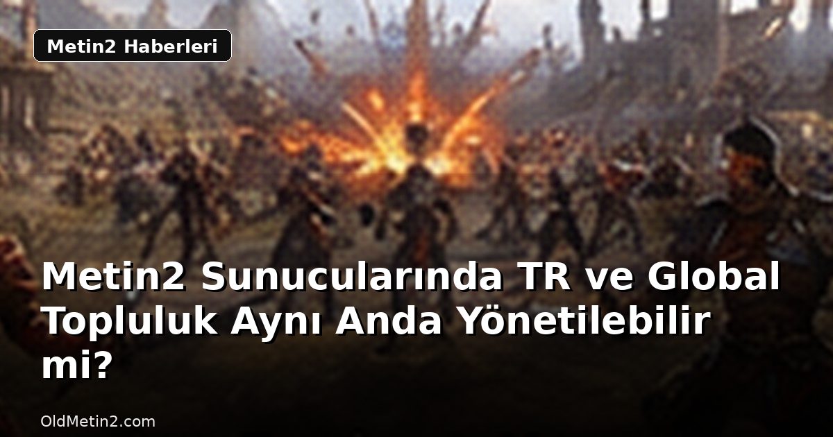 Metin2 Sunucularında TR ve Global Topluluk Aynı Anda Yönetilebilir mi?