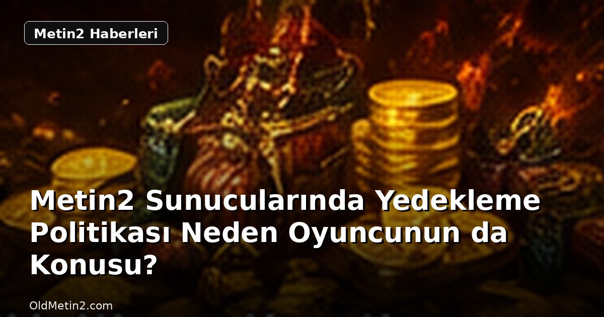 Metin2 Sunucularında Yedekleme Politikası Neden Oyuncunun da Konusu?