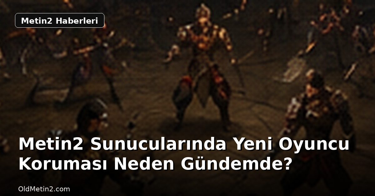 Metin2 Sunucularında Yeni Oyuncu Koruması Neden Gündemde?