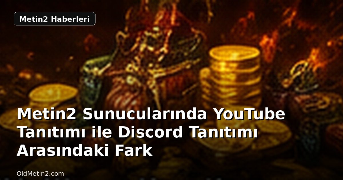 Metin2 Sunucularında YouTube Tanıtımı ile Discord Tanıtımı Arasındaki Fark