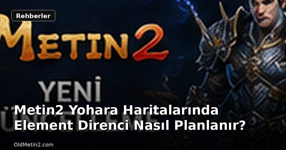 Metin2 Yohara Haritalarında Element Direnci Nasıl Planlanır?