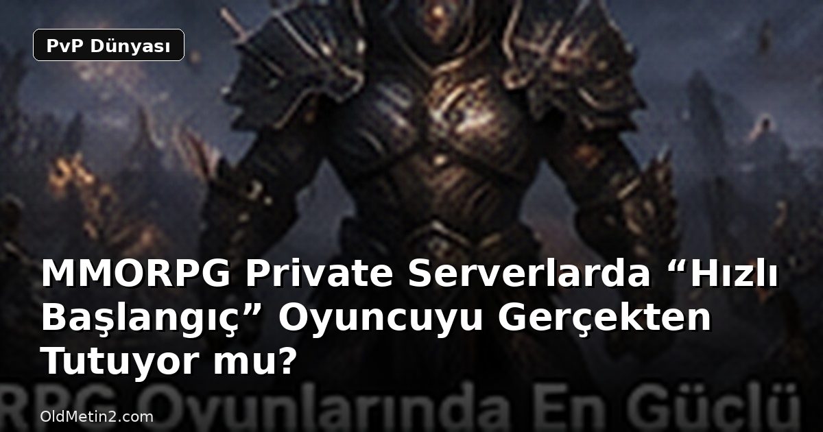 MMORPG Private Serverlarda “Hızlı Başlangıç” Oyuncuyu Gerçekten Tutuyor mu?