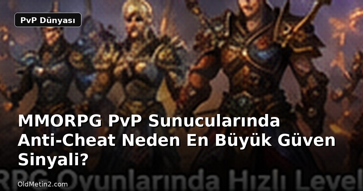 MMORPG PvP Sunucularında Anti-Cheat Neden En Büyük Güven Sinyali?
