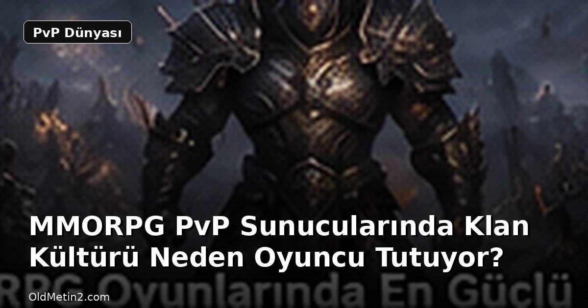 MMORPG PvP Sunucularında Klan Kültürü Neden Oyuncu Tutuyor?