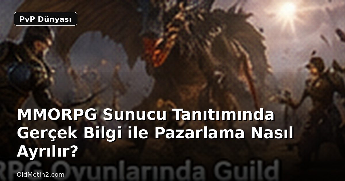 MMORPG Sunucu Tanıtımında Gerçek Bilgi ile Pazarlama Nasıl Ayrılır?
