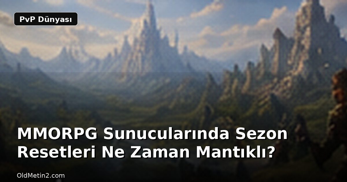 MMORPG Sunucularında Sezon Resetleri Ne Zaman Mantıklı?