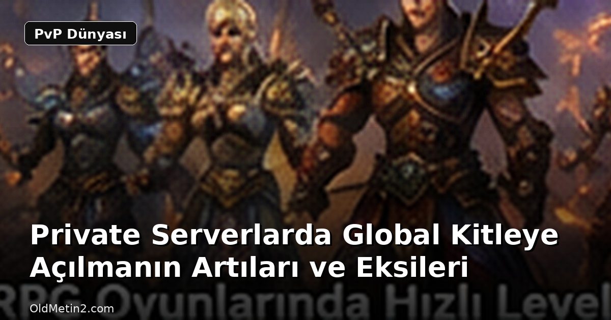Private Serverlarda Global Kitleye Açılmanın Artıları ve Eksileri
