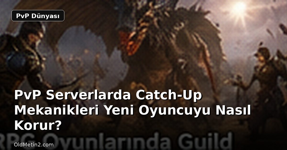 PvP Serverlarda Catch-Up Mekanikleri Yeni Oyuncuyu Nasıl Korur?