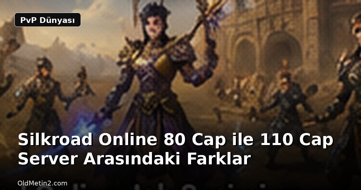 Silkroad Online 80 Cap ile 110 Cap Server Arasındaki Farklar