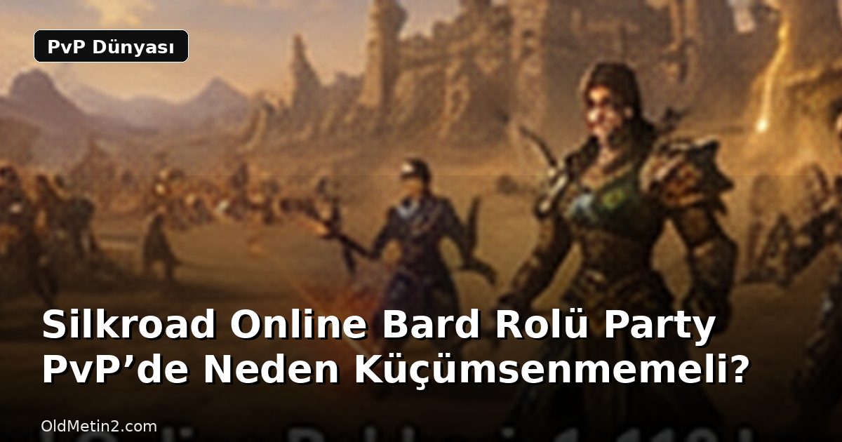 Silkroad Online Bard Rolü Party PvP’de Neden Küçümsenmemeli?