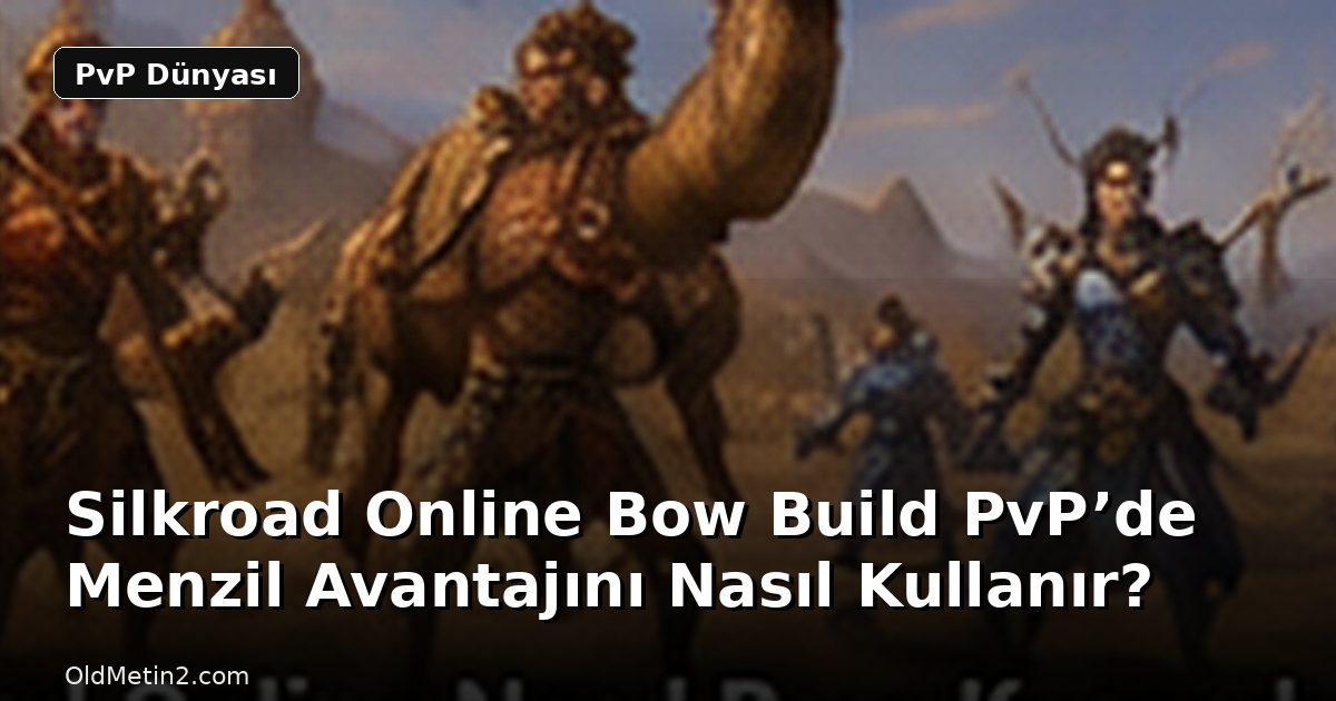 Silkroad Online Bow Build PvP’de Menzil Avantajını Nasıl Kullanır?