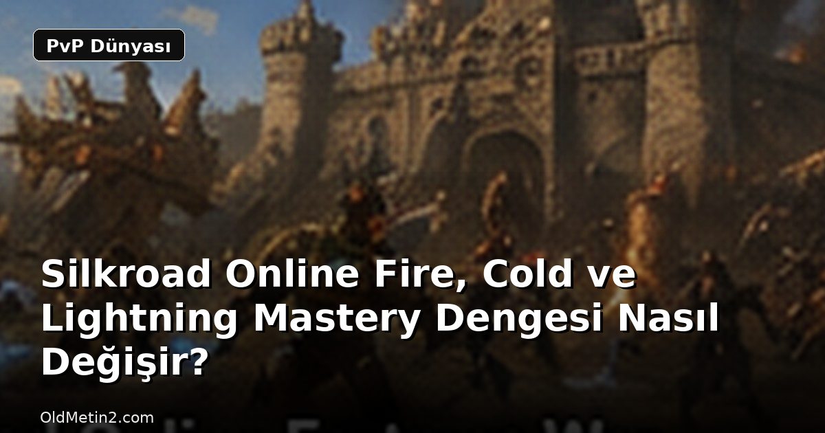 Silkroad Online Fire, Cold ve Lightning Mastery Dengesi Nasıl Değişir?