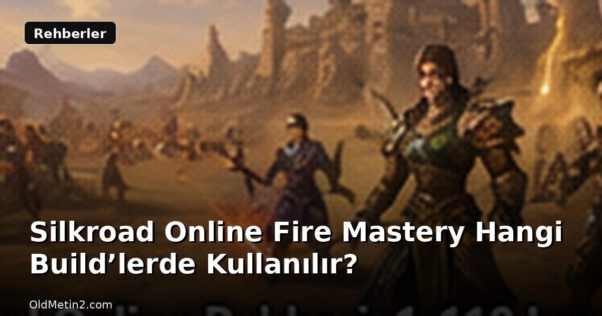 Silkroad Online Fire Mastery Hangi Build’lerde Kullanılır?
