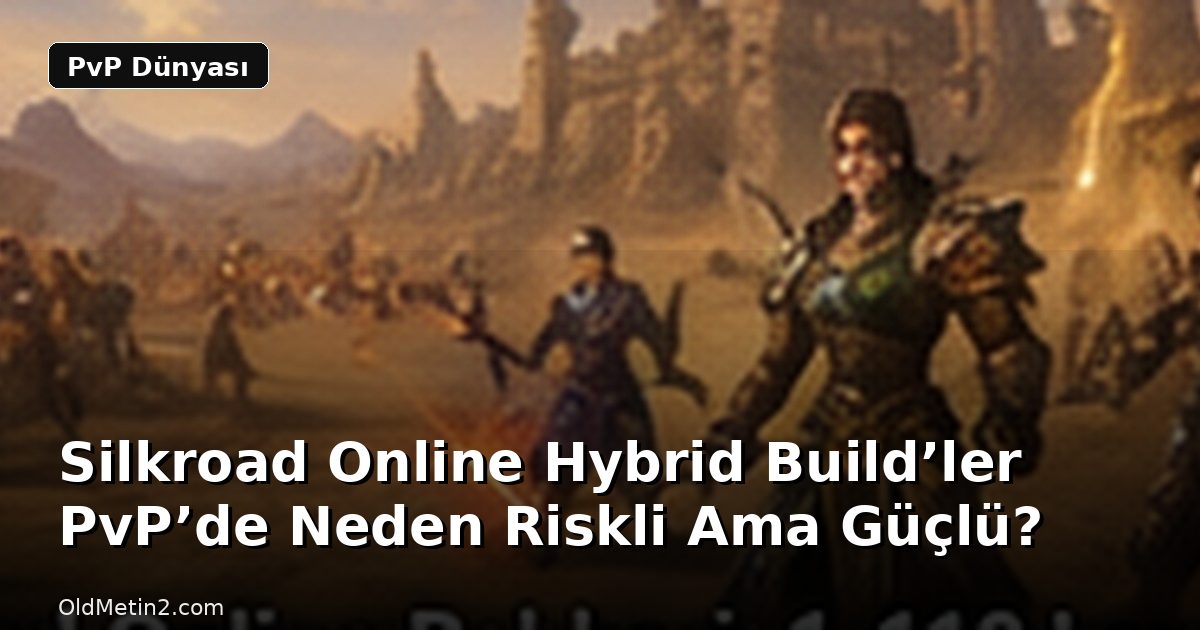 Silkroad Online Hybrid Build’ler PvP’de Neden Riskli Ama Güçlü?