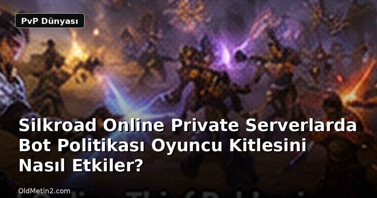 Silkroad Online Private Serverlarda Bot Politikası Oyuncu Kitlesini Nasıl Etkiler?