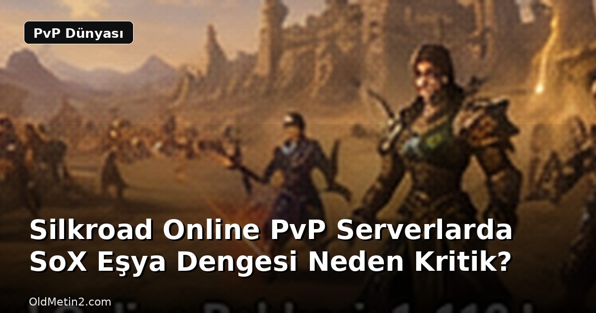 Silkroad Online PvP Serverlarda SoX Eşya Dengesi Neden Kritik?