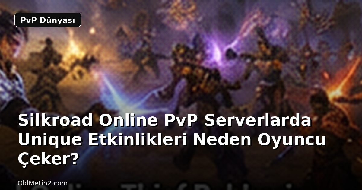 Silkroad Online PvP Serverlarda Unique Etkinlikleri Neden Oyuncu Çeker?