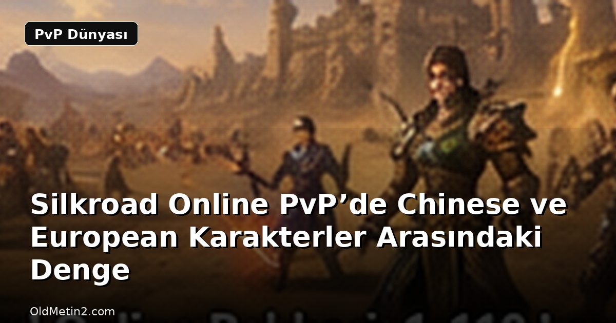 Silkroad Online PvP’de Chinese ve European Karakterler Arasındaki Denge
