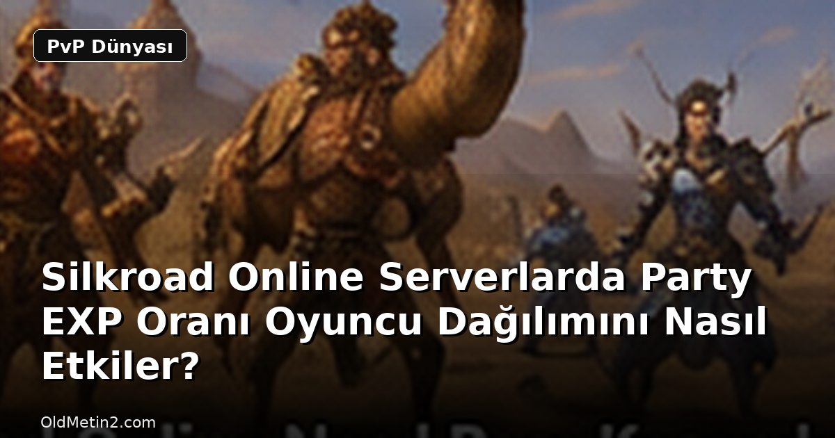 Silkroad Online Serverlarda Party EXP Oranı Oyuncu Dağılımını Nasıl Etkiler?