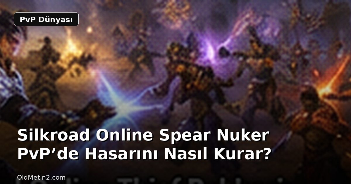 Silkroad Online Spear Nuker PvP’de Hasarını Nasıl Kurar?